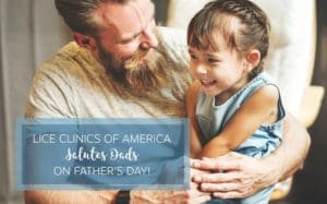 lice clinics of america® salutes dads on father’s day